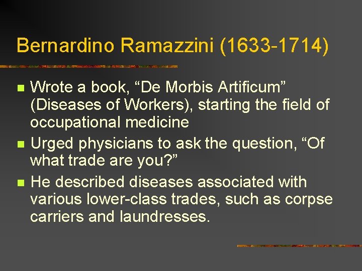 Bernardino Ramazzini (1633 -1714) n n n Wrote a book, “De Morbis Artificum” (Diseases