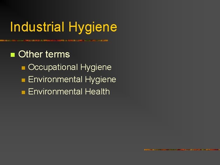 Industrial Hygiene n Other terms n n n Occupational Hygiene Environmental Health 