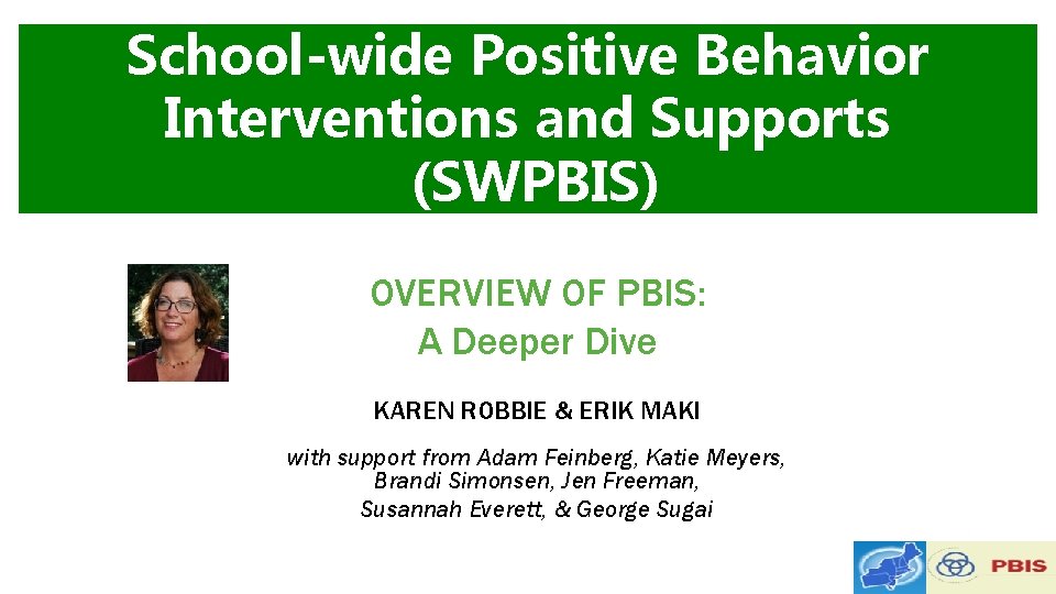 School-wide Positive Behavior Interventions and Supports (SWPBIS) OVERVIEW OF PBIS: A Deeper Dive KAREN