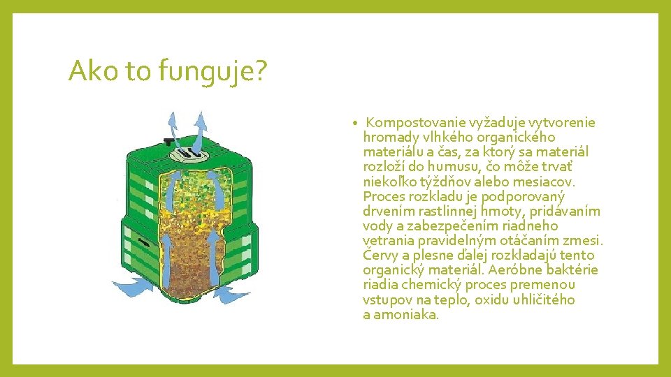 Ako to funguje? • Kompostovanie vyžaduje vytvorenie hromady vlhkého organického materiálu a čas, za