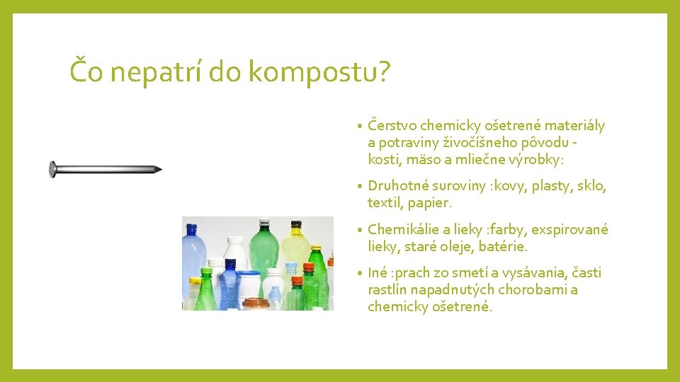 Čo nepatrí do kompostu? • Čerstvo chemicky ošetrené materiály a potraviny živočíšneho pôvodu kosti,
