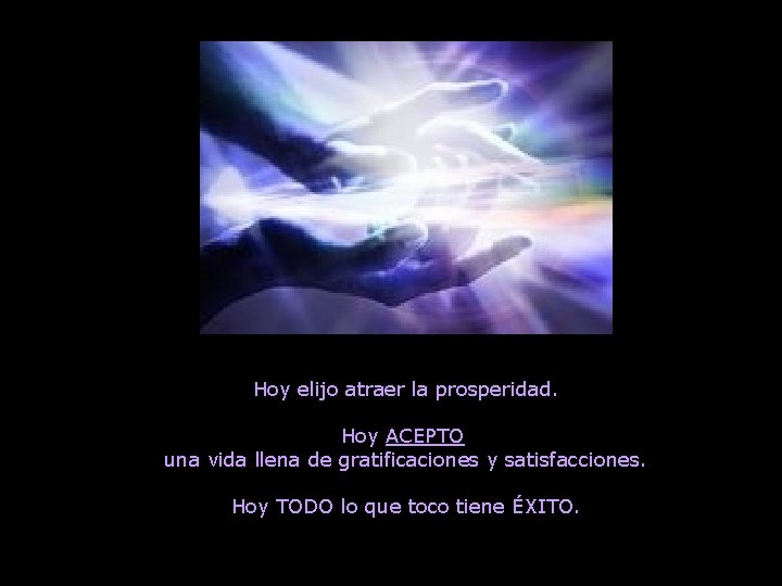 Hoy elijo atraer la prosperidad. Hoy ACEPTO una vida llena de gratificaciones y satisfacciones.