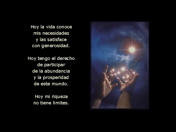 Hoy la vida conoce mis necesidades y las satisface con generosidad. Hoy tengo el