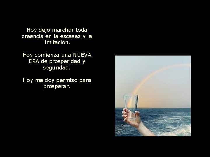 Hoy dejo marchar toda creencia en la escasez y la limitación. Hoy comienza una