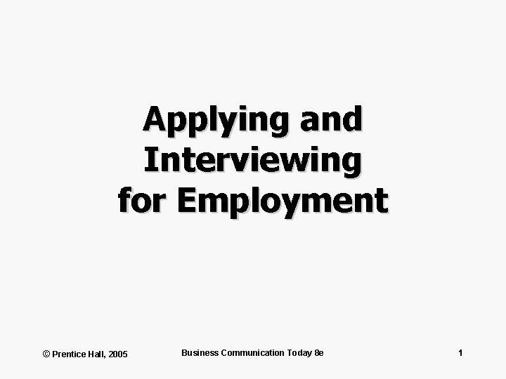 Applying and Interviewing for Employment © Prentice Hall, 2005 Business Communication Today 8 e