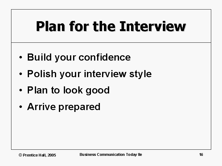 Plan for the Interview • Build your confidence • Polish your interview style •