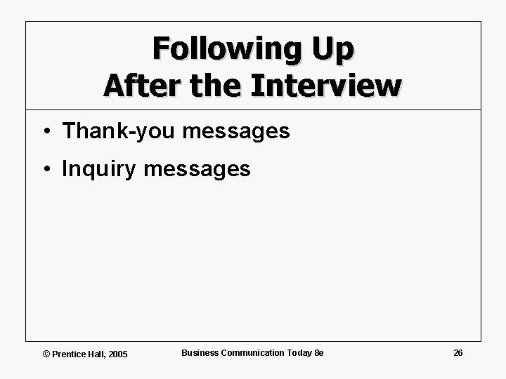 Following Up After the Interview • Thank-you messages • Inquiry messages © Prentice Hall,