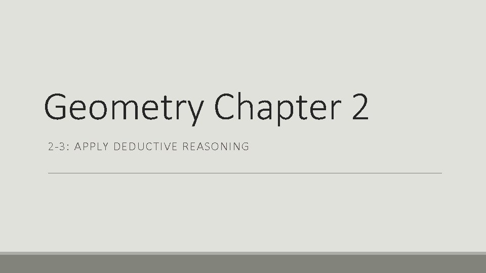 Geometry Chapter 2 2 -3: APPLY DEDUCTIVE REASONING 