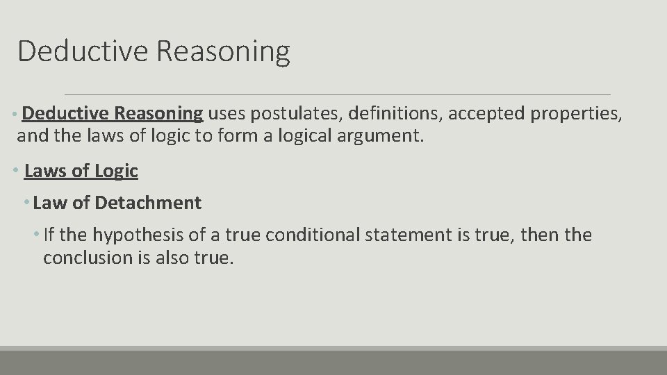 Deductive Reasoning • Deductive Reasoning uses postulates, definitions, accepted properties, and the laws of