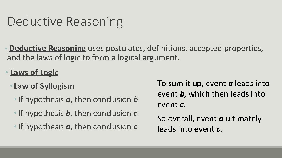 Deductive Reasoning • Deductive Reasoning uses postulates, definitions, accepted properties, and the laws of