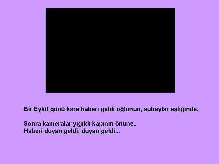 Bir Eylül günü kara haberi geldi oğlunun, subaylar eşliğinde. Sonra kameralar yığıldı kapının önüne.