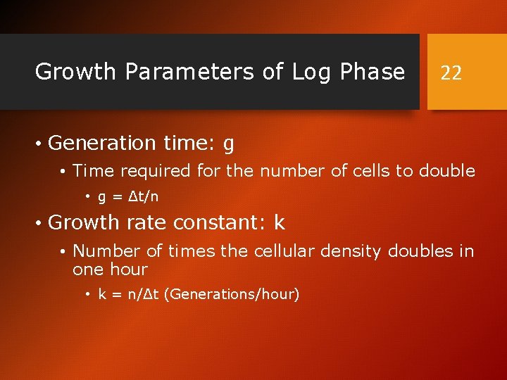 Growth Parameters of Log Phase 22 • Generation time: g • Time required for