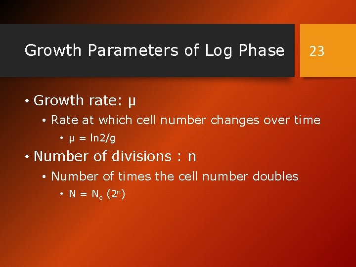 Growth Parameters of Log Phase 23 • Growth rate: µ • Rate at which
