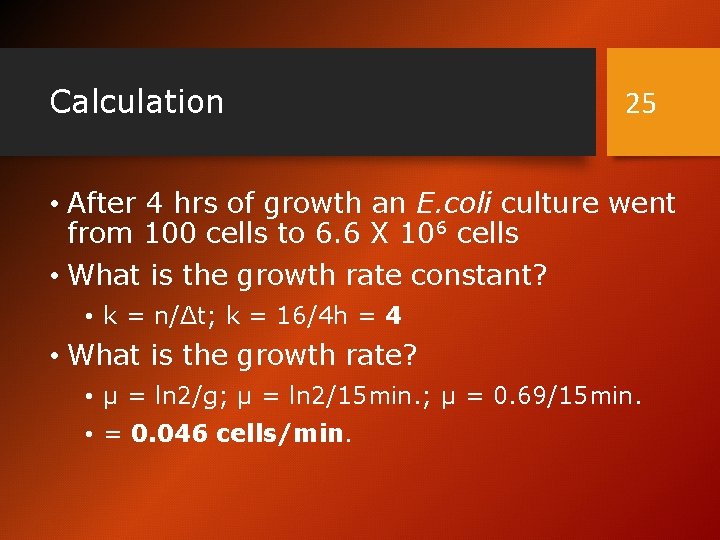 Calculation 25 • After 4 hrs of growth an E. coli culture went from