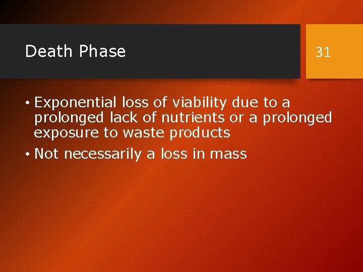 Death Phase 31 • Exponential loss of viability due to a prolonged lack of