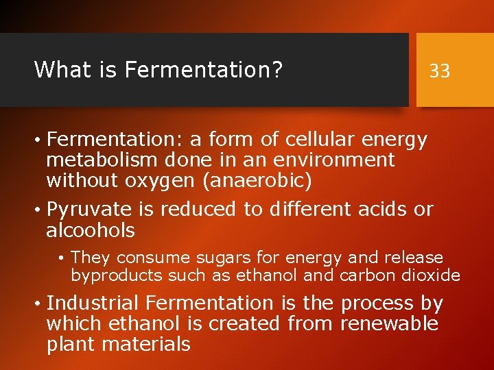 What is Fermentation? 33 • Fermentation: a form of cellular energy metabolism done in