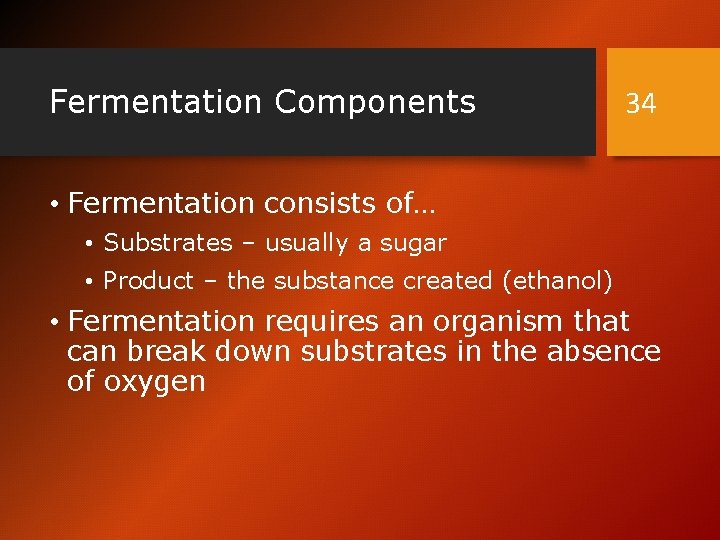 Fermentation Components 34 • Fermentation consists of… • Substrates – usually a sugar •