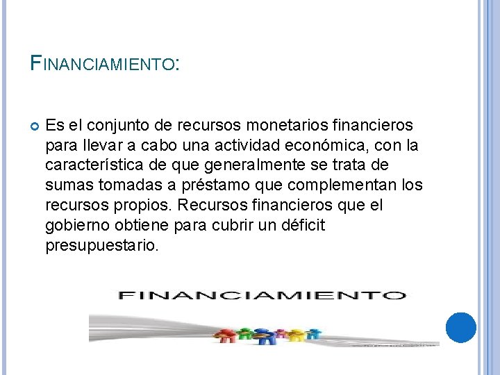 FINANCIAMIENTO: Es el conjunto de recursos monetarios financieros para llevar a cabo una actividad