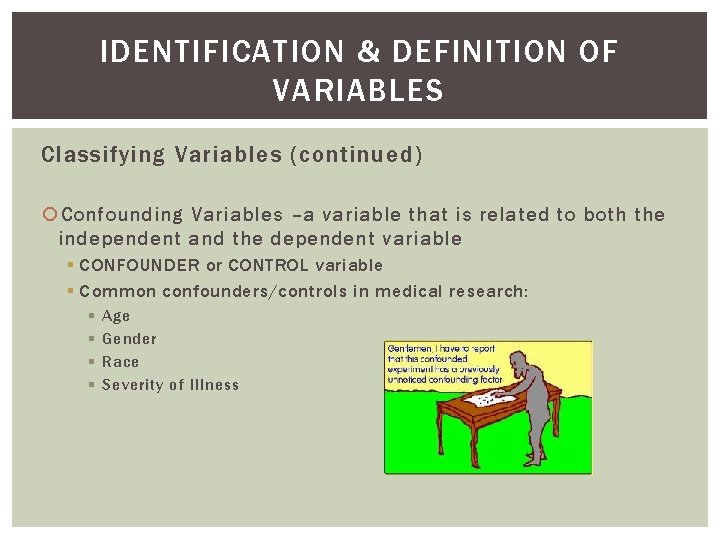 IDENTIFICATION & DEFINITION OF VARIABLES Classifying Variables (continued) Confounding Variables –a variable that is