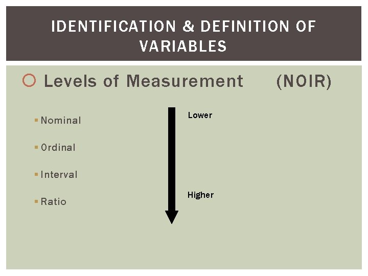 IDENTIFICATION & DEFINITION OF VARIABLES Levels of Measurement § Nominal Lower § Ordinal §