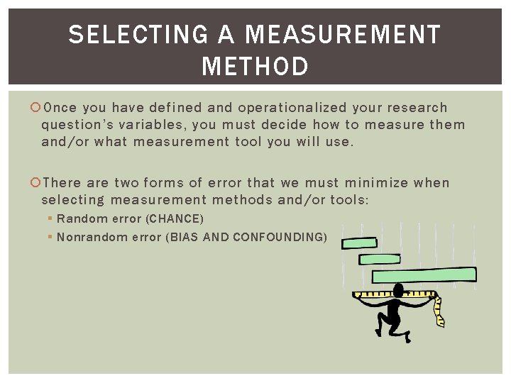 SELECTING A MEASUREMENT METHOD Once you have defined and operationalized your research question’s variables,