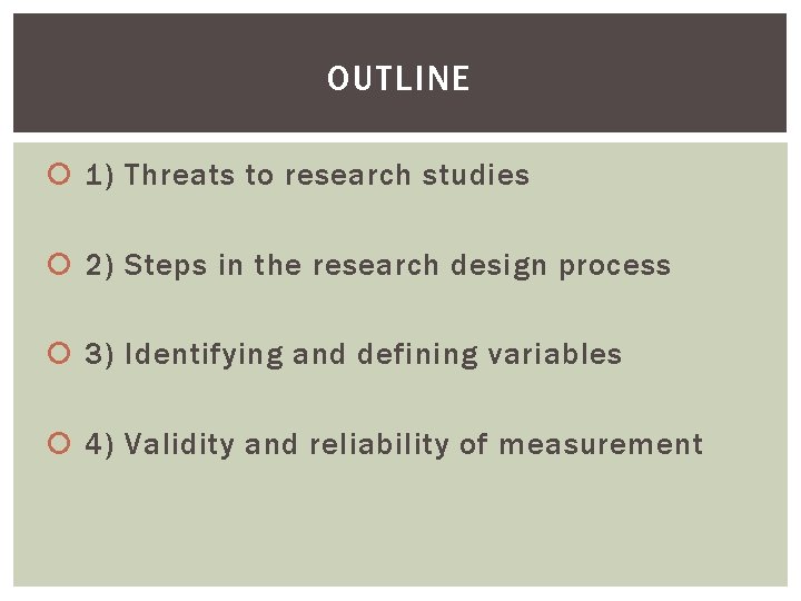 OUTLINE 1) Threats to research studies 2) Steps in the research design process 3)