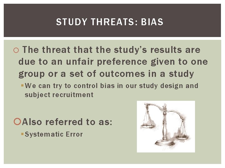 STUDY THREATS: BIAS The threat the study’s results are due to an unfair preference