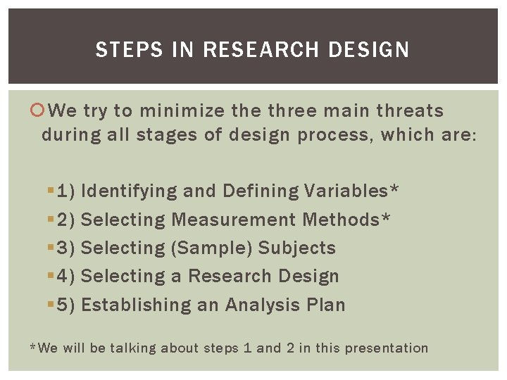 STEPS IN RESEARCH DESIGN We try to minimize three main threats during all stages