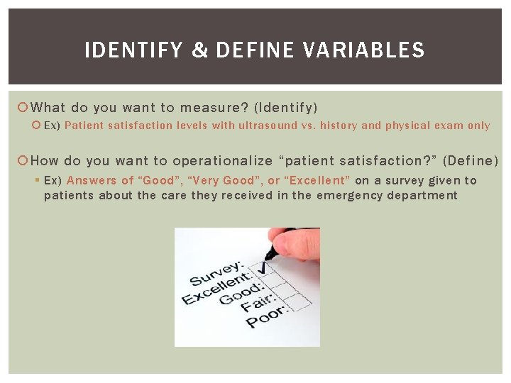 IDENTIFY & DEFINE VARIABLES What do you want to measure? (Identify) Ex) Patient satisfaction