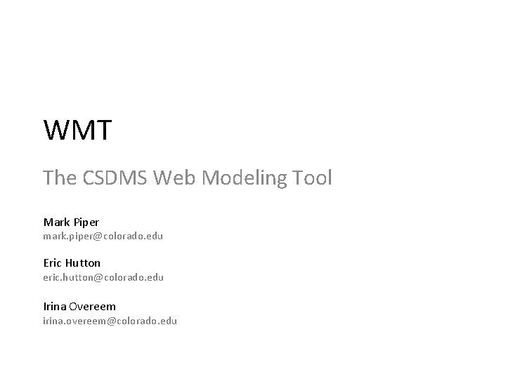 WMT The CSDMS Web Modeling Tool Mark Piper mark. piper@colorado. edu Eric Hutton eric.