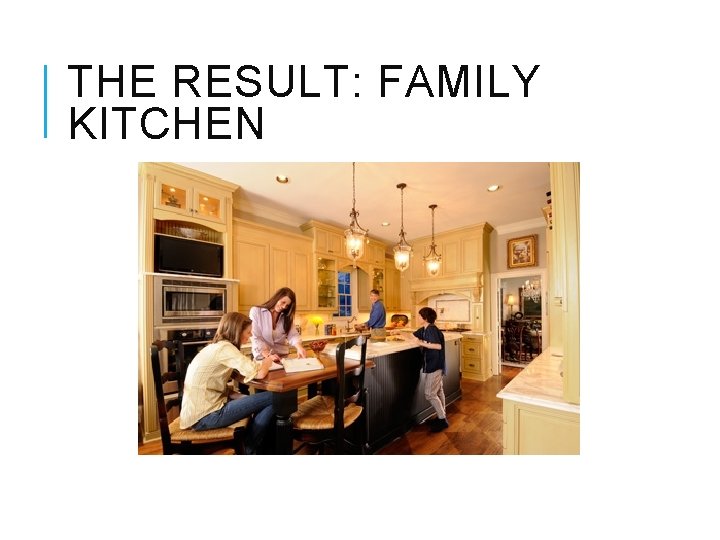 THE RESULT: FAMILY KITCHEN 