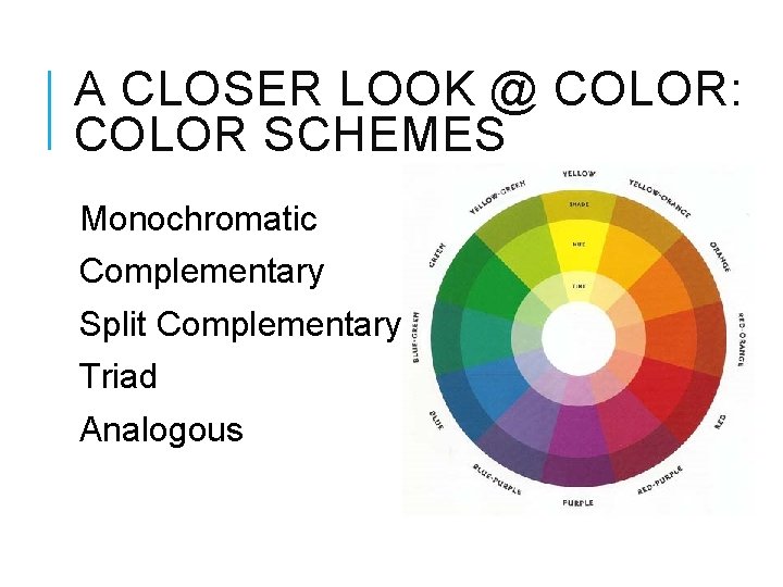 A CLOSER LOOK @ COLOR: COLOR SCHEMES Monochromatic Complementary Split Complementary Triad Analogous 