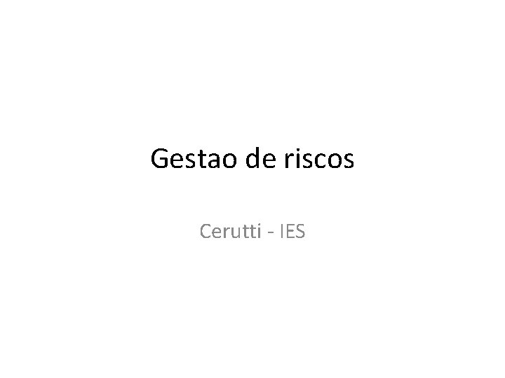 Gestao de riscos Cerutti - IES 