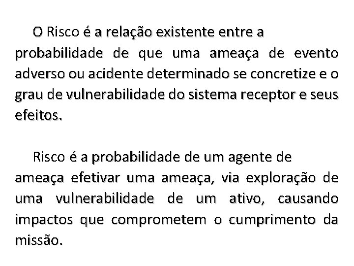 O Risco é a relação existente entre a probabilidade de que uma ameaça de