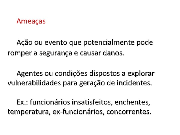Ameaças Ação ou evento que potencialmente pode romper a segurança e causar danos. Agentes