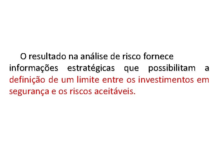 O resultado na análise de risco fornece informações estratégicas que possibilitam a definição de