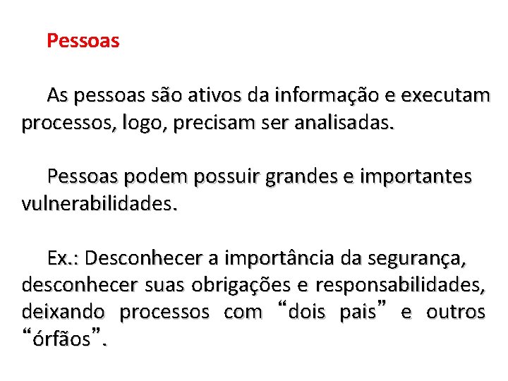 Pessoas As pessoas são ativos da informação e executam processos, logo, precisam ser analisadas.