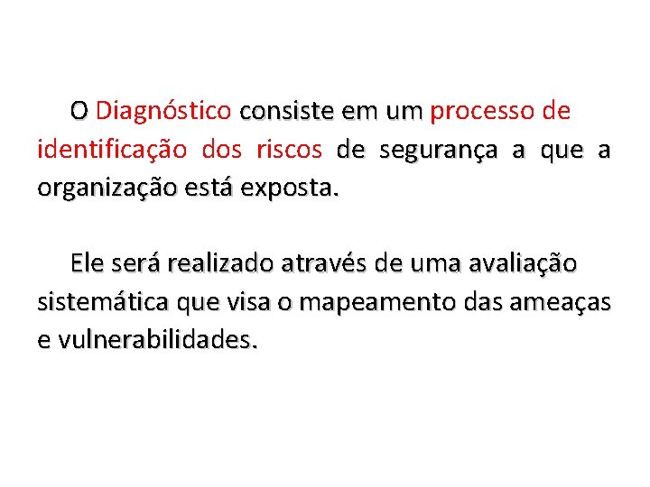 O Diagnóstico consiste em um processo de identificação dos riscos de segurança a que