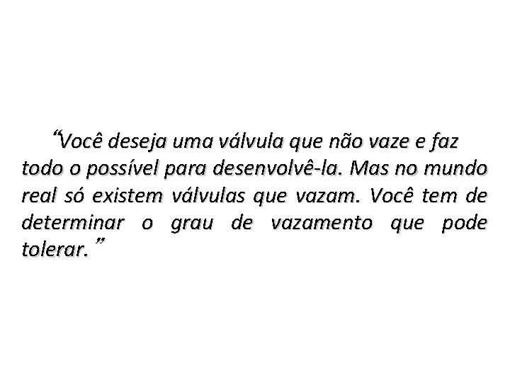 “Você deseja uma válvula que não vaze e faz todo o possível para desenvolvê-la.
