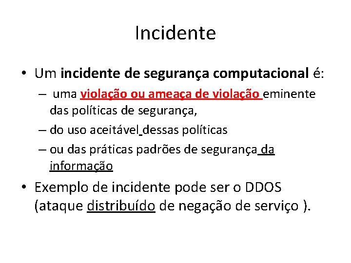 Incidente • Um incidente de segurança computacional é: – uma violação ou ameaça de