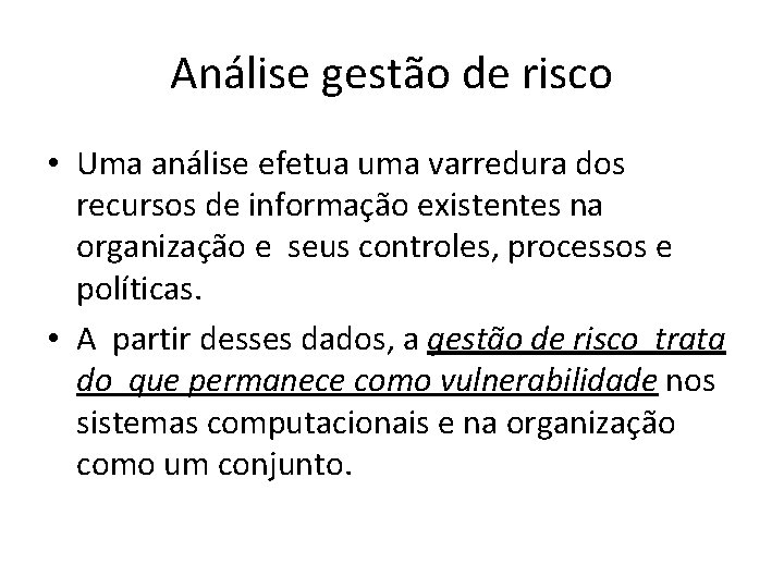 Análise gestão de risco • Uma análise efetua uma varredura dos recursos de informação