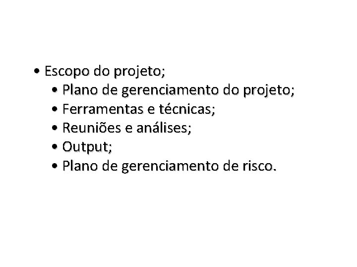  • Escopo do projeto; • Plano de gerenciamento do projeto; • Ferramentas e