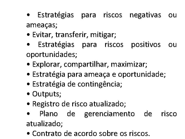  • Estratégias para riscos negativas ou ameaças; • Evitar, transferir, mitigar; • Estratégias