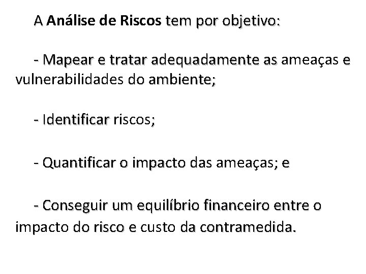 A Análise de Riscos tem por objetivo: - Mapear e tratar adequadamente as ameaças