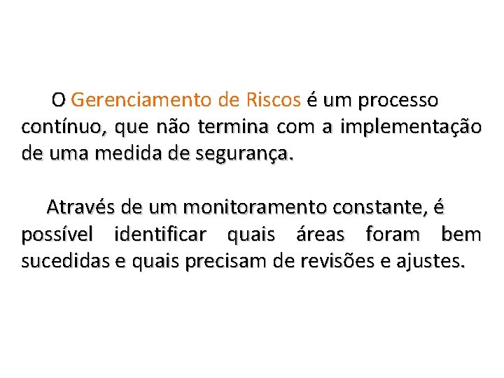 O Gerenciamento de Riscos é um processo contínuo, que não termina com a implementação