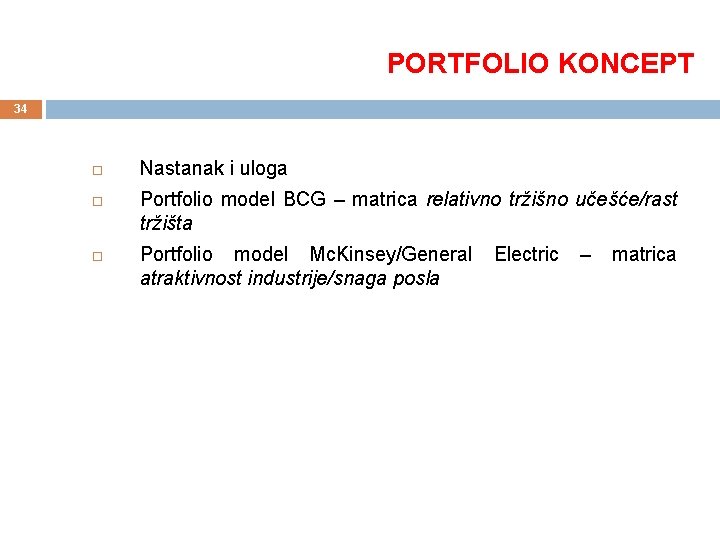 PORTFOLIO KONCEPT 34 Nastanak i uloga Portfolio model BCG – matrica relativno tržišno učešće/rast