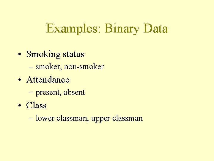 Examples: Binary Data • Smoking status – smoker, non-smoker • Attendance – present, absent Examples: Binary Data • Smoking status – smoker, non-smoker • Attendance – present, absent