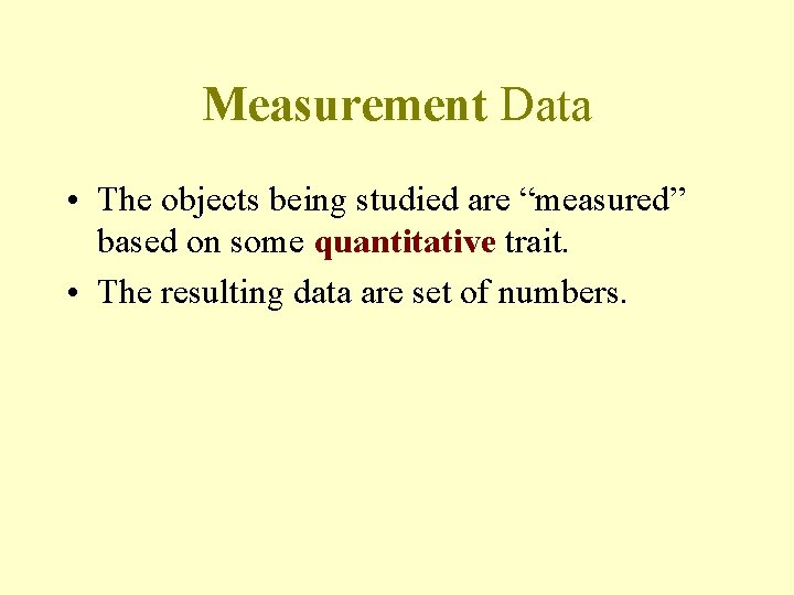 Measurement Data • The objects being studied are “measured” based on some quantitative trait. Measurement Data • The objects being studied are “measured” based on some quantitative trait.
