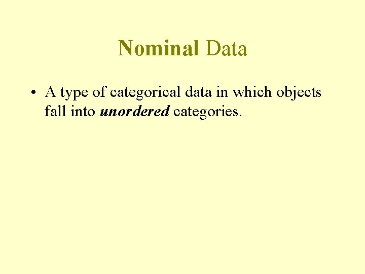 Nominal Data • A type of categorical data in which objects fall into unordered Nominal Data • A type of categorical data in which objects fall into unordered