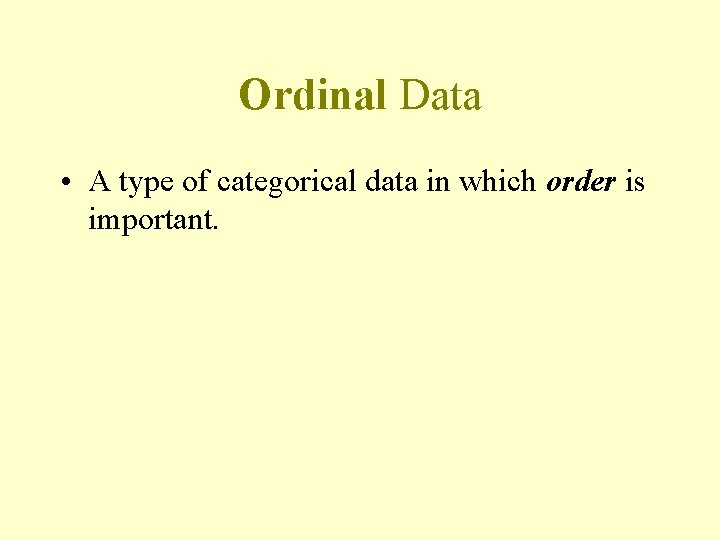 Ordinal Data • A type of categorical data in which order is important. Ordinal Data • A type of categorical data in which order is important.